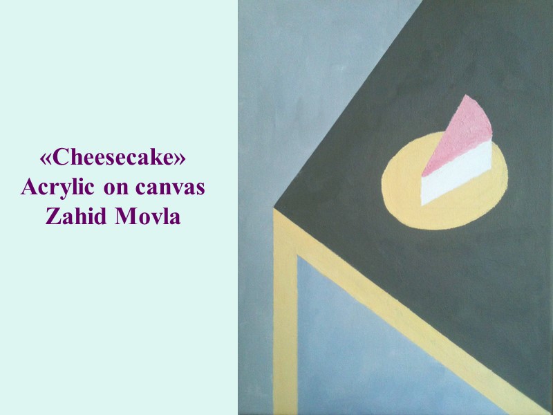 «Cheesecake» Acrylic on canvas Zahid Movla